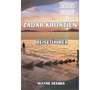 ZADAR KROATIEN REISEFÜHRER 2026-2027: Meeresorgeln, römische Ruinen und Inselfähren entlang der dalmatinischen Küste