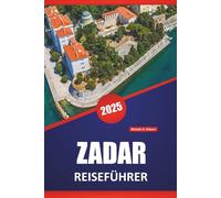 ZADAR REISEFÜHRER 2025: Historische Stätten, Lokale Küche, Kultur, Routen und praktische Tipps zur Erkundung der kroatischen Küste