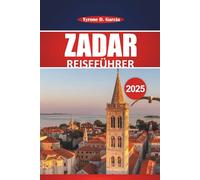 Zadar Reiseführer 2025: Vollständige Reiseroute, lokale Einblicke, Aktivitäten und praktische Tipps für die Erkundung der historischen Küstenstadt Kroatiens
