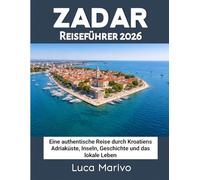Zadar Reiseführer 2026: Eine authentische Reise durch Kroatiens Adriaküste, Inseln, Geschichte und das lokale Leben