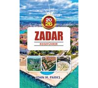 ZADAR REISEFÜHRER 2026: Erkunden Sie die Altstadt von Zadar, die Meeresorgel und die besten Erlebnisse an der Adria.