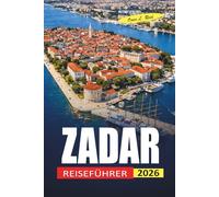 Zadar Reiseführer 2026: Wo man übernachten kann, was man essen kann und wie man seine Tage entlang der Adriaküste plant