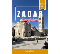 Zadar Reiseführer 2027: Kroatiens Juwel an der Adria; 3- bis 10-tägige Reiserouten, Altstadt, Meeresorgel, Traumstrände, Inselausflüge, Krka und ... Küche, Hotels und Spartipps für Besucher