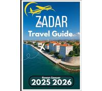 ZADAR TRAVEL GUIDE 2025 2026: A Practical Resource for Adriatic History, Cuisine, and Exploration
