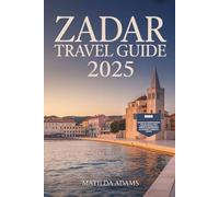 Zadar Travel Guide 2025: Your Complete Insider’s Handbook to Culture, Islands, Food, Hidden Gems, and Unmissable Experiences on Europe’s Most Underrated Destinations (WanderWise Travel)