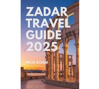 ZADAR TRAVEL GUIDE 2025: Your Personal Guide to Hidden Gems, Local Secrets, and Unforgettable Moments in Croatia’s Coastal Jewel
