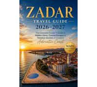 Zadar Travel Guide 2026-2027: The Complete Insider’s Guide to Hidden Gems, Coastal Escapes & Timeless Secrets of Croatia’s Adriatic Coast
