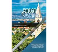 ZADAR TRAVEL GUIDE 2026: Explore Croatia’s Adriatic Gem - Hidden Gems, Historic Streets, Island Hopping, Food, Culture & Local Experiences