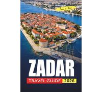 Zadar Travel Guide 2026: Where to Stay, What to Eat, and How to Plan Your Days Along the Adriatic Coast