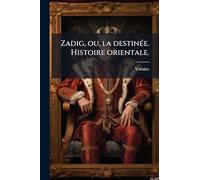 Zadig, ou, la destinÃ(c)e. Histoire orientale.