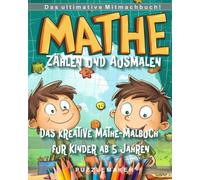 Zählen & Ausmalen - Das kreative Mathe-Malbuch für Kinder ab 5 Jahren: Rechnen lernen mit Zahlenfolgen: Kreative Ausmalbilder für Vorschulkinder und Erstklässler