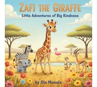 ZAFI THE GIRAFFE: LITTLE ADVENTURES OF BIG KINDNESS: A Heartwarming African savana animal Story About Helping, Friendship, and Kindness