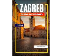ZAGABRIA Guida di viaggio 2026: Musei, parchi e cucina locale nella capitale della Croazia