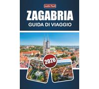 ZAGABRIA GUIDA DI VIAGGIO 2026: Scopri le principali attrazioni, i monumenti storici, la cucina locale e le esperienze culturali nella capitale croata