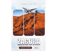 Zagora Travel Guide 2026: Exploring Morocco's Desert Gateway, Practical Tips On Getting There, Things To Do, History, Food, And Cultural Experiences For First Time Visitors And Adventure Seekers