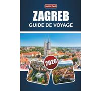 ZAGREB GUIDE DE VOYAGE 2026: Découvrez les principales attractions, les monuments historiques, la cuisine locale et les expériences culturelles dans la capitale croate