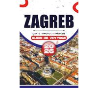 ZAGREB GUIDE DE VOYAGE 2026: Découvrez les principales attractions, les trésors cachés, la cuisine locale et des itinéraires intelligents pour un voyage sans stress.
