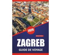 ZAGREB GUIDE DE VOYAGE 2026: Les meilleures choses à faire, les visites à pied, les marchés locaux, les sites culturels et les excursions d'une journée dans la capitale historique de la Croatie
