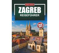 ZAGREB Reiseführer 2026: Praktische Reiserouten, ehrliche Preise und lokale Tipps für Erstbesucher