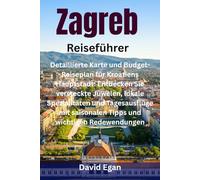 Zagreb Reiseführer: Detaillierte Karte und Budget-Reiseplan für Kroatiens Hauptstadt: Entdecken Sie versteckte Juwelen, lokale Spezialitäten und ... saisonalen Tipps und wichtigen Redewendungen