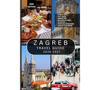 ZAGREB TRAVEL GUIDE: 100+ Must-See Attractions, Historic Streets, Cultural Landmarks, Museums, Local Food Spots, Scenic Parks, Hidden Gems, and Day Trips for Discovering Croatia’s Charming Capital