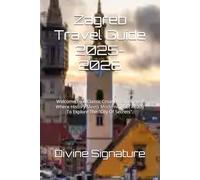 Zagreb Travel Guide 2025-2026: Welcome To A Classic Croatian Experience Where History Meets Modernity.Get Ready To Explore The "City Of Secrets".