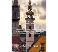 Zagreb Travel Guide 2025-2026: Welcome To A Classic Croatian Experience Where History Meets Modernity.Get Ready To Explore The "City Of Secrets".