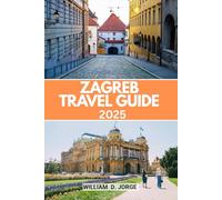 ZAGREB TRAVEL GUIDE 2025: Navigate Local Life, Cultural Festivals, and Everyday Adventures in Croatia’s Capital with Confidence