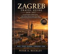 ZAGREB TRAVEL GUIDE 2026-2027: A Local’s Guide to Hidden Gems, Café Culture, Historic Streets, Day Trips, and Seasonal Experiences in Croatia’s Capital