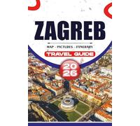 ZAGREB TRAVEL GUIDE 2026: Discover Top Attractions, Hidden Gems, Local Food, and Smart Itineraries for a Stress-Free Trip.