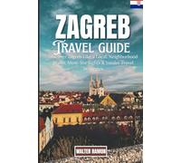 Zagreb Travel Guide: Discover Zagreb Like a Local: Neighborhood Walks, Must-See Sights & Insider Travel Strategies
