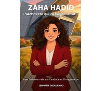 Zaha Hadid, l’architecte qui dessinait le futur: Une histoire vraie sur l'audace et l'imagination