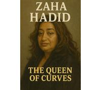 Zaha Hadid: The Queen of Curves