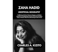 ZAHA HADID UNOFFICIAL BIOGRAPHY: Trailblazing Architect, Visionary Designer, and Global Innovator. An Independent Account of the Life and Legacy of One of Britain’s Most Groundbreaking Creative Forces
