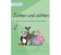 Zahlen und zählen: Zählen, Schreiben und Rechnen lernen - mit Plusaufgaben und Zehnerfreunden
