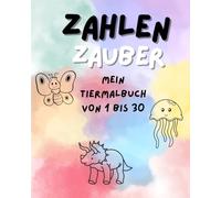 Zahlenzauber: Mein Tier-Malbuch von 1 bis 30