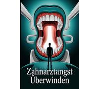 Zahnarztangst überwinden: Selbsthilfe gegen Zahnarztphobie: Ursachen verstehen, Vertrauen aufbauen und Angst loslassen mit mentalem Training, ... Zahnarztbesuche (LebensKompass Verlag)