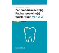 Zahnmedizinischer Fachangestellter / Zahnmedizinische Fachangestellte - Das umfassende Wörterbuch: Wichtige Fachbegriffe, Erklärungen und Praxiswissen für Ausbildung und Beruf