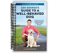 Zak George's Guide to a Well-Behaved Dog: Proven Solutions to the Most Common Training Problems for All Ages, Breeds, and Mixes