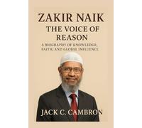 ZAKIR NAIK: THE VOICE OF REASON: A Biography Of Knowledge, Faith, And Global Influence