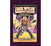 ZAKK WYLDE BIOGRAPHY FOR KIDS: The Amazing Story of the Guitar Hero Who Rocked the World