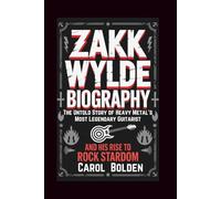 ZAKK WYLDE BIOGRAPHY: The Untold Story of Heavy Metal's Most Legendary Guitarist and His Rise to Rock Stardom