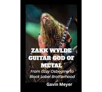 ZAKK WYLDE GUITAR GOD OF METAL: From Ozzy Osbourne to Black Label Brotherhood