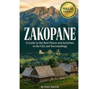 Zakopane: A Guide to the Best Places and Activities in the City and Surroundings: Halal Friendly Zakopane Guide