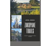 ZAKOPANE TRAILS: A GUIDE TO ADVENTURE, FOOD & CULTURE: JOURNEY THROUGH POLAND`S MOST BEAUTIFUL MOUNTAIN ESCAPE