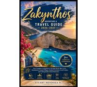 ZAKYNTHOS ADVENTURE & TRAVEL GUIDE 2026-2027: Your Complete Companion to Navagio Beach, Blue Caves, Marathonisi, Coastal Villages, Outdoor Activities, Local Cuisine, and Unforgettable Island Memories