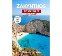 ZAKYNTHOS REISEFÜHRER 2026/2027: Navagio-Strand, Blaue Grotten, Unechte Karettschildkröten, Ionische Dörfer, Bootstouren, Nachtleben und detaillierte Reisepläne für jede Jahreszeit