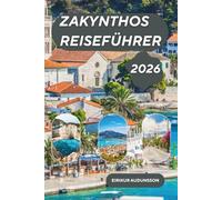 ZAKYNTHOS-REISEFÜHRER 2026: Eine strahlende griechische Insel, auf der türkisfarbene Buchten, hoch aufragende weiße Klippen, lebendige Geschichte und ... des mediterranen Europas zusammenkommen.