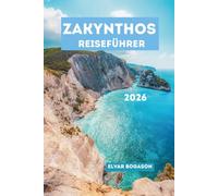 Zakynthos Reiseführer 2026: Erleben Sie Griechenlands spektakuläre Ionische Insel in Europa, von weltberühmten Stränden und malerischen Klippen bis ... lokaler Küche und unvergesslichen Abenteuern