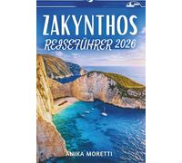 ZAKYNTHOS REISEFÜHRER 2026: n t d eck en S i e t ü r k i s f arb en e B uc h t en , v en ez i an i s c h e E c h os un d d i e S eel e d es I on i s c h en M eer es